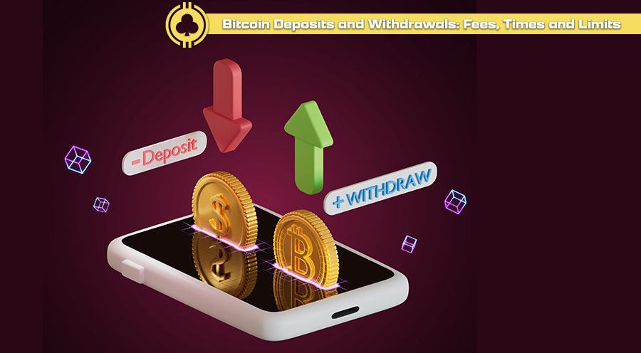 Bitcoin Deposits and Withdrawals: Fees, Times, and Limits